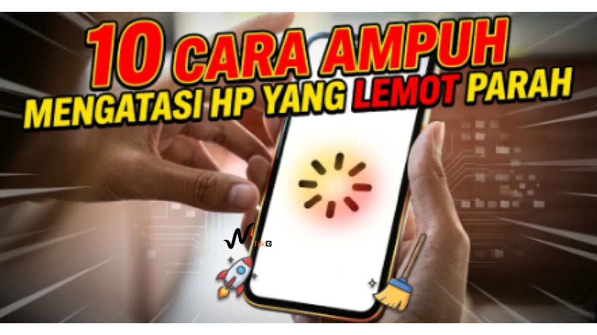 10 Cara Ampuh Mengatasi HP yang Lemot Parah