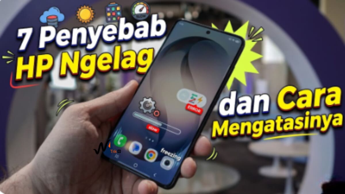7 Penyebab HP Ngelag dan Cara Mengatasinya