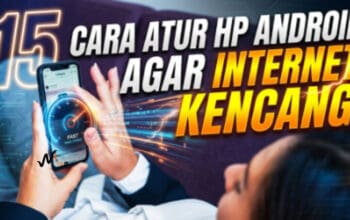 15 Cara Atur HP Android Agar Internet Kencang