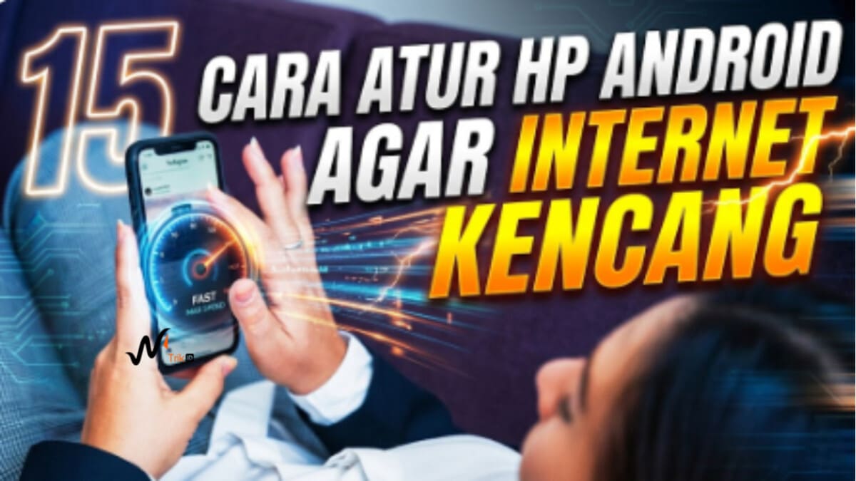 15 Cara Atur HP Android Agar Internet Kencang