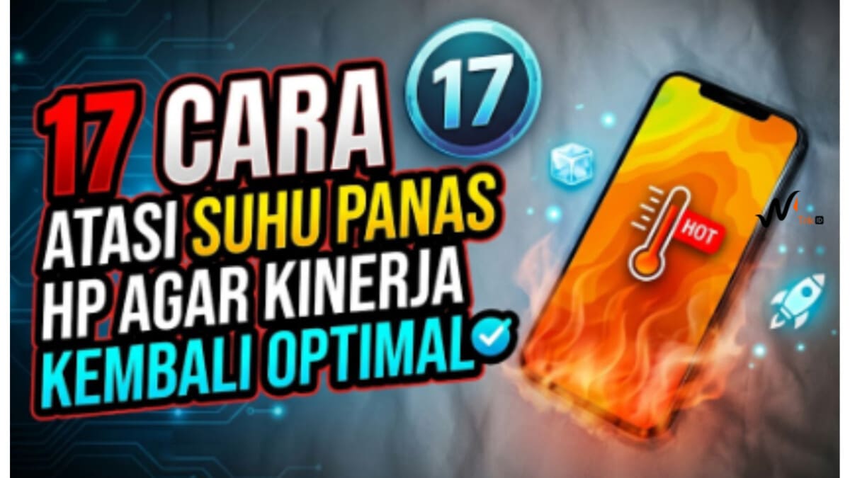 17 Cara Atasi Suhu Panas HP Agar Kinerja Kembali Optimal