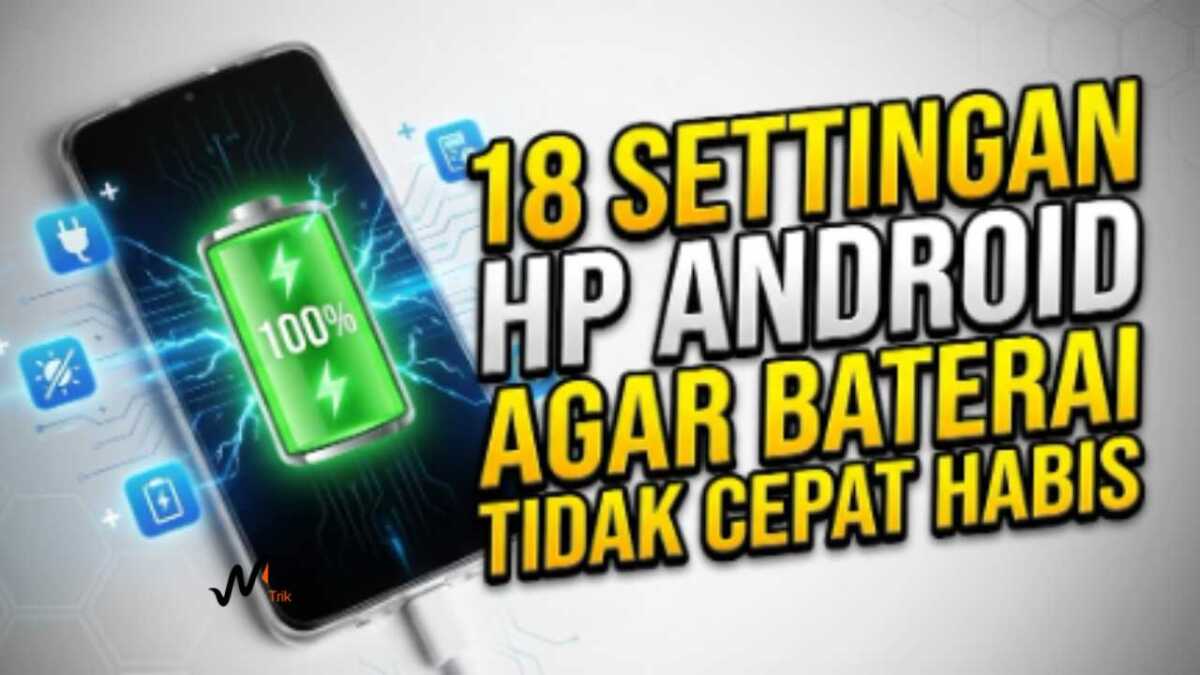 18 Settingan HP Android Agar Baterai Tidak Cepat Habis