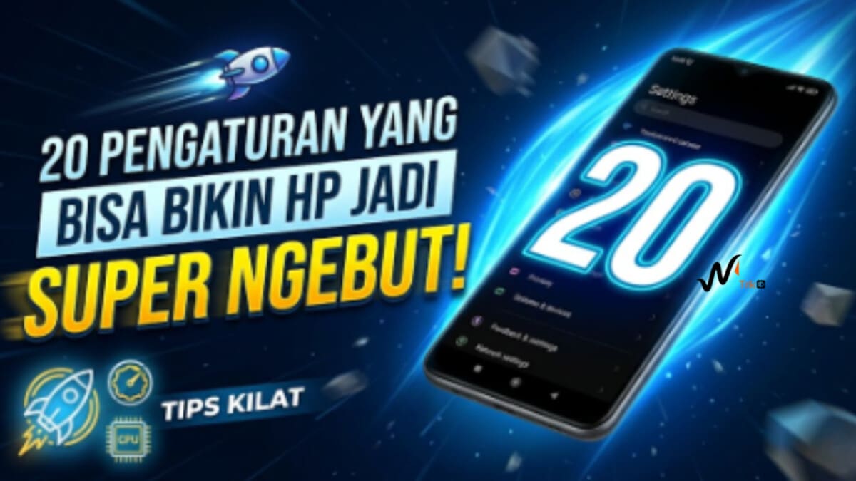 20 Pengaturan yang Bisa Bikin HP Jadi Super Ngebut