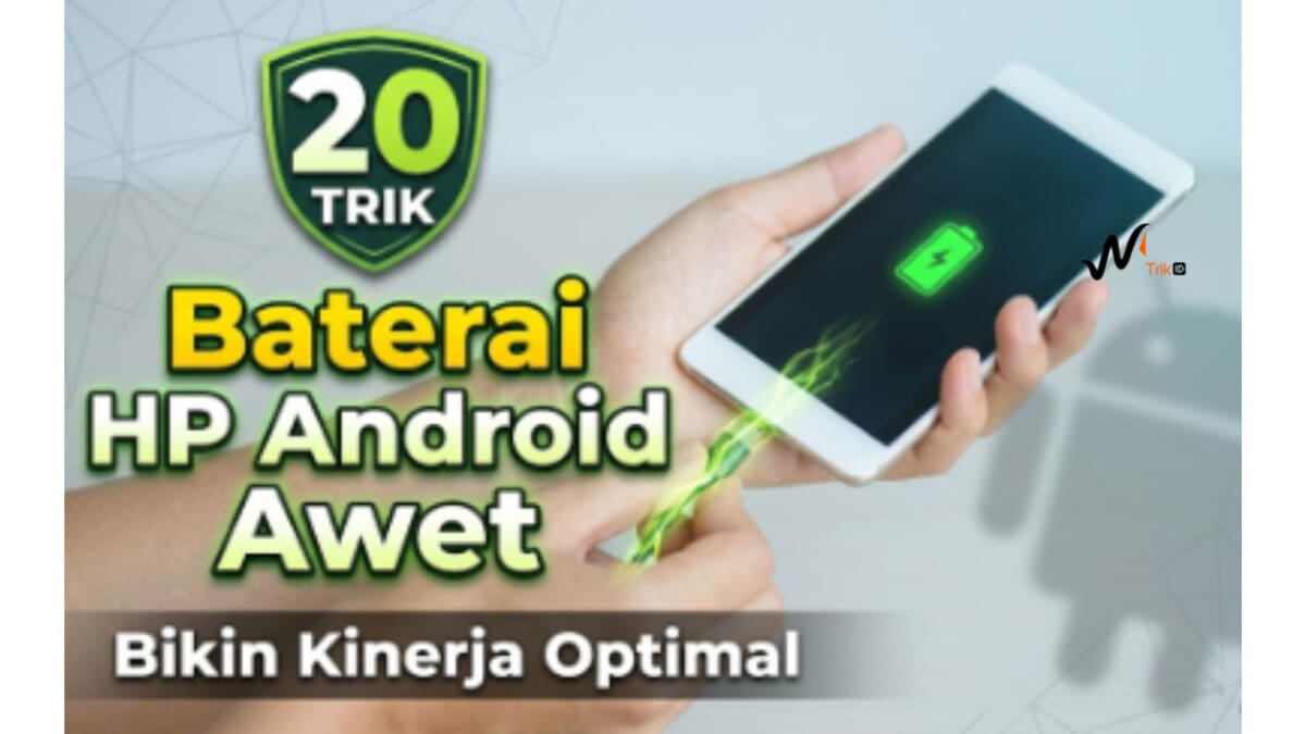 20 Trik Baterai HP Android Awet Bikin Kinerja Optimal